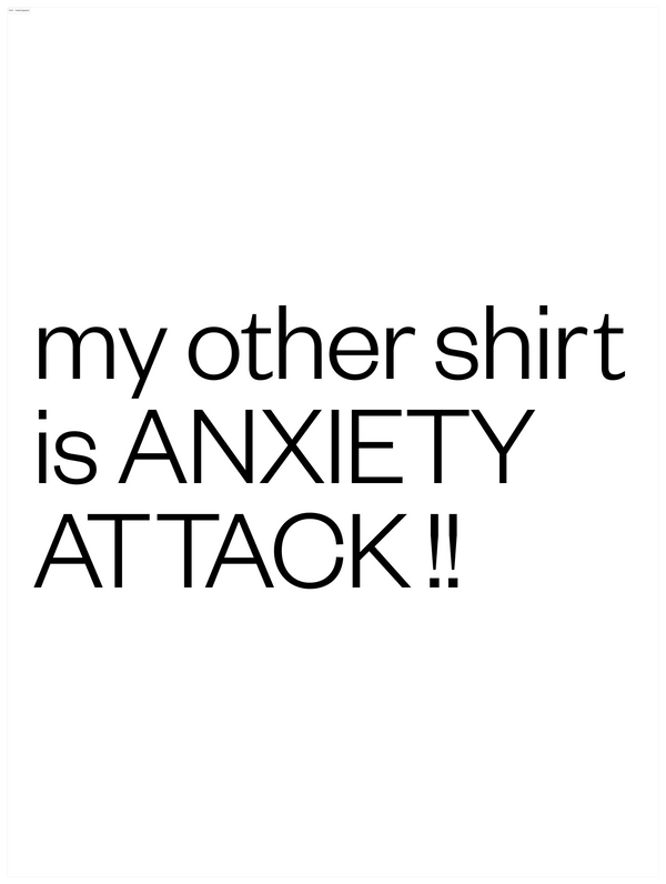 My other shirt is ANXIETY ATTACK!!